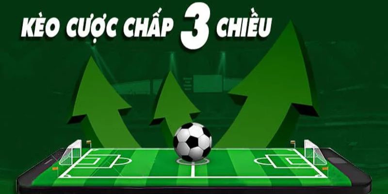 Kèo Cược Chấp 3 Chiều Kèo cược chấp 3 chiều là gì?